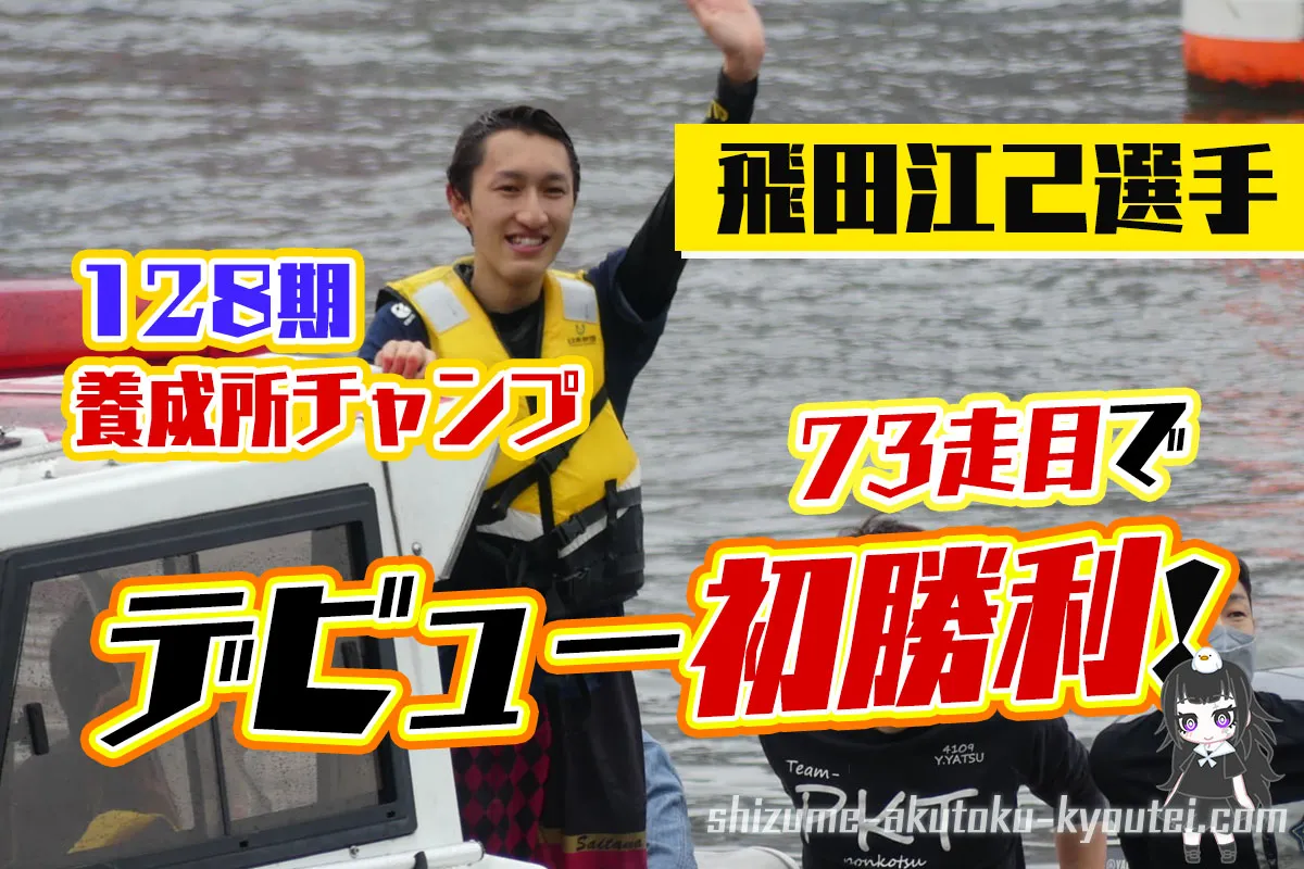 128期の養成所チャンプ、飛田江己選手が73走目でデビュー初勝利！埼玉支部・ボートレース戸田・競艇
